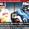 <!-- AddThis Sharing Buttons above -->
                <div class="addthis_toolbox addthis_default_style " addthis:url='http://newstaar.com/watch-espn-monday-night-football-online-free-live-video-stream-of-mnf-double-header/3511085/'   >
                    <a class="addthis_button_facebook_like" fb:like:layout="button_count"></a>
                    <a class="addthis_button_tweet"></a>
                    <a class="addthis_button_pinterest_pinit"></a>
                    <a class="addthis_counter addthis_pill_style"></a>
                </div>Tonight’s Monday Night Football double-header begins at 7pm eastern with the New York Giants taking on the Lions at home in Detroit. At 10:20pm the Arizona Cardinals play host to the San Diego Chargers. Making it easier for NFL fans to follow the action, ESPN […]<!-- AddThis Sharing Buttons below -->
                <div class="addthis_toolbox addthis_default_style addthis_32x32_style" addthis:url='http://newstaar.com/watch-espn-monday-night-football-online-free-live-video-stream-of-mnf-double-header/3511085/'  >
                    <a class="addthis_button_preferred_1"></a>
                    <a class="addthis_button_preferred_2"></a>
                    <a class="addthis_button_preferred_3"></a>
                    <a class="addthis_button_preferred_4"></a>
                    <a class="addthis_button_compact"></a>
                    <a class="addthis_counter addthis_bubble_style"></a>
                </div>